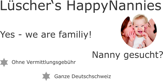 Ohne Vermittlungsgebühr Ganze Deutschschweiz Lüscher‘s HappyNannies Yes - we are familiy! Nanny gesucht?